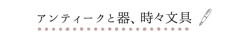 アンティークと器、時々文具